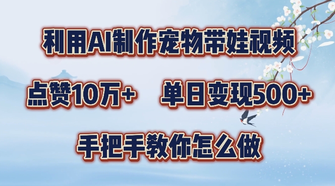 利用AI制作宠物带娃视频，轻松涨粉，点赞10万+，单日变现三位数，手把手教你怎么做【揭秘】-猫哥网资源库