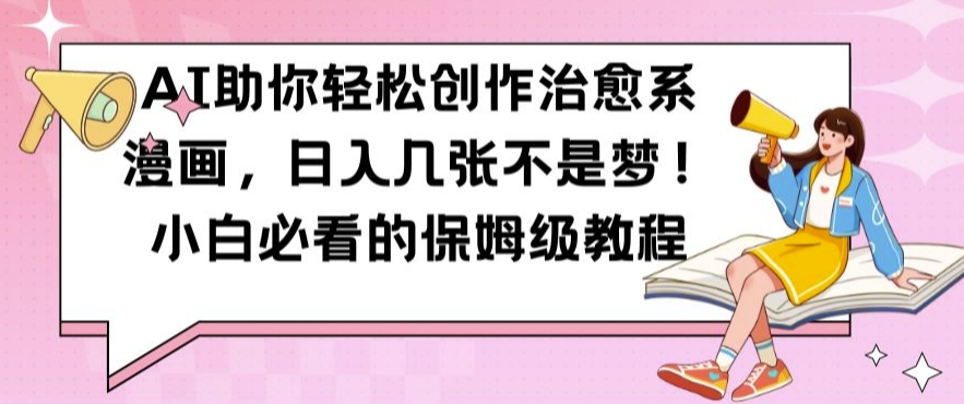 AI助你轻松创作治愈系漫画，日入几张不是梦，小白必看的保姆级教程【揭秘】-猫哥网资源库