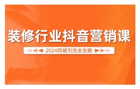 2024装修行业抖音营销课，同城引流全攻略-猫哥网资源库