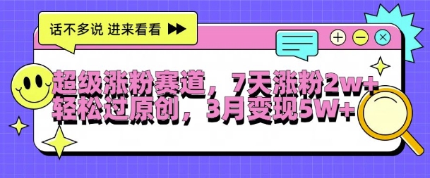 超级涨粉赛道，每天半小时，7天涨粉2W+，轻松过原创，三月变现5W+【揭秘】-猫哥网资源库