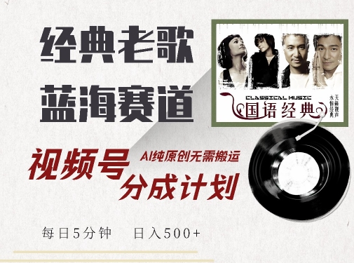 最新经典老歌赛道，视频号分成计划收益拿到手软，AI纯原创，无需搬运每天5分钟，日入500+-猫哥网资源库