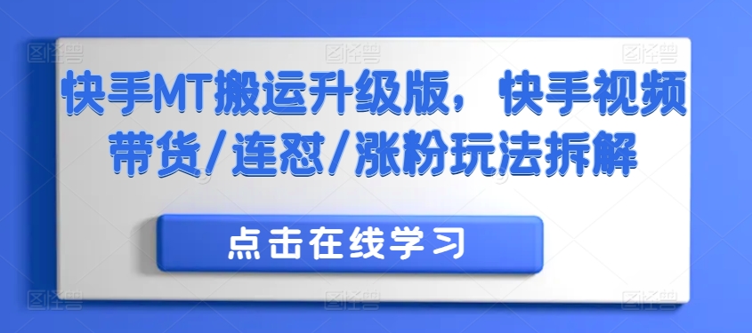 快手MT搬运升级版，快手视频带货/连怼/涨粉玩法拆解-猫哥网资源库