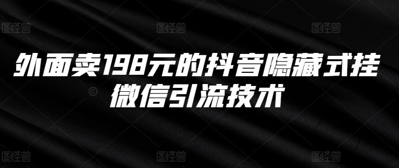外面卖198元的抖音隐藏式挂微信引流技术-猫哥网资源库