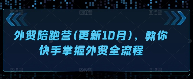 外贸陪跑营(更新10月)，教你快手掌握外贸全流程-猫哥网资源库