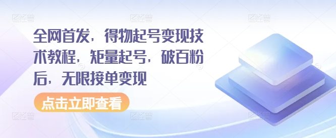 全网首发，得物起号变现技术教程，矩量起号，破百粉后，无限接单变现-猫哥网资源库