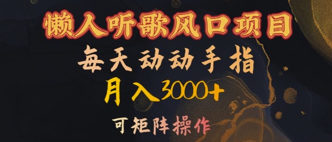 懒人听歌风口项目，每天动动手指月入3000+，可矩阵操作【揭秘】-猫哥网资源库
