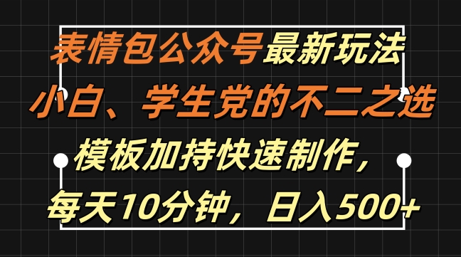 表情包公众号最新玩法，小白、学生党的不二之选，模板加持快速制作，每天10分钟，日入500+-猫哥网资源库
