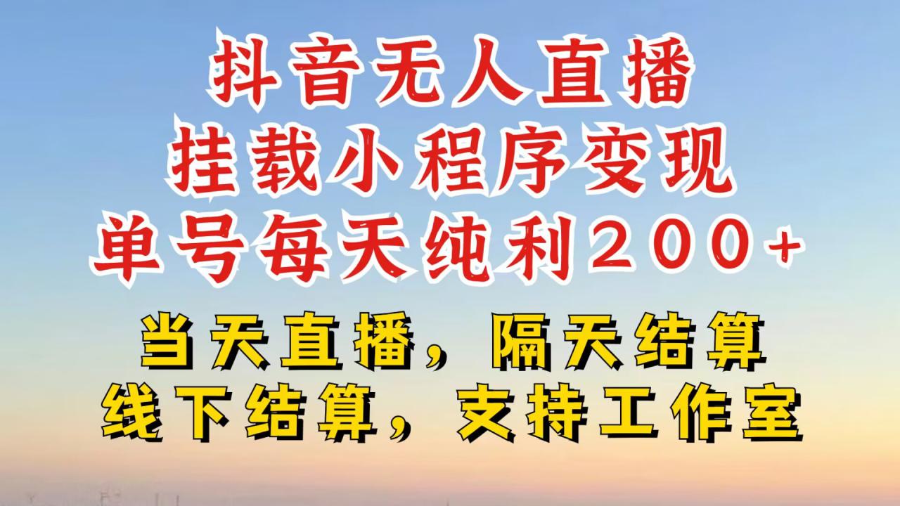 抖音无人直播挂载小程序，零粉号一天变现二百多，不违规也不封号，一场挂十个小时起步【揭秘】-猫哥网资源库