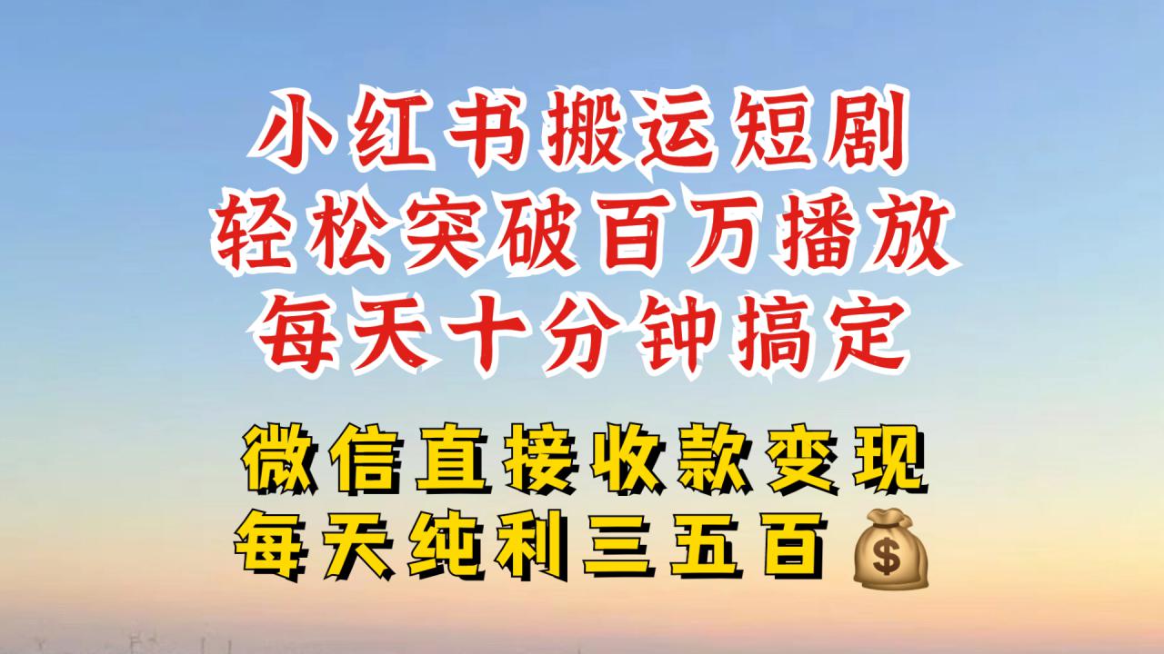 小红书搬运热门短剧，轻松爆流百万播放，每天引流几十人，搞个大几百块真的很简单-猫哥网资源库