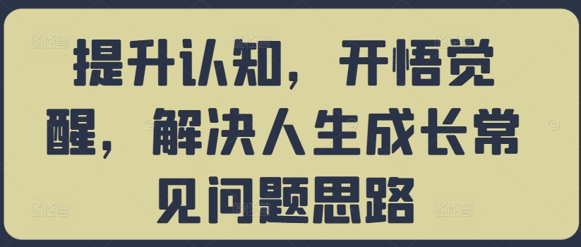 提升认知，开悟觉醒，解决人生成长常见问题思路-猫哥网资源库