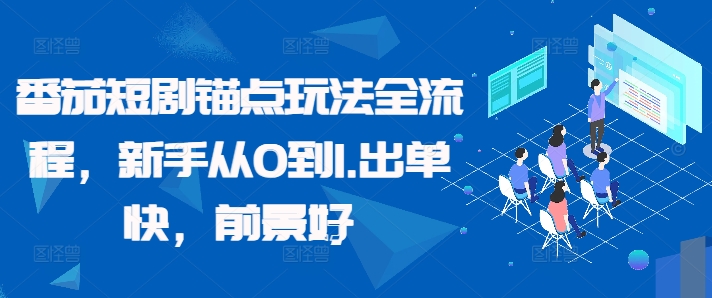 番茄短剧锚点玩法全流程，新手从0到1，出单快，前景好-猫哥网资源库