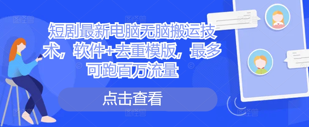 短剧最新电脑无脑搬运技术，软件+去重模版，最多可跑百万流量-猫哥网资源库