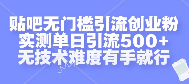 贴吧无门槛引流创业粉，实测单日引流500+，无技术难度有手就行【揭秘】-猫哥网资源库