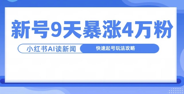 一分钟读新闻联播，9天爆涨4万粉，快速起号玩法攻略-猫哥网资源库