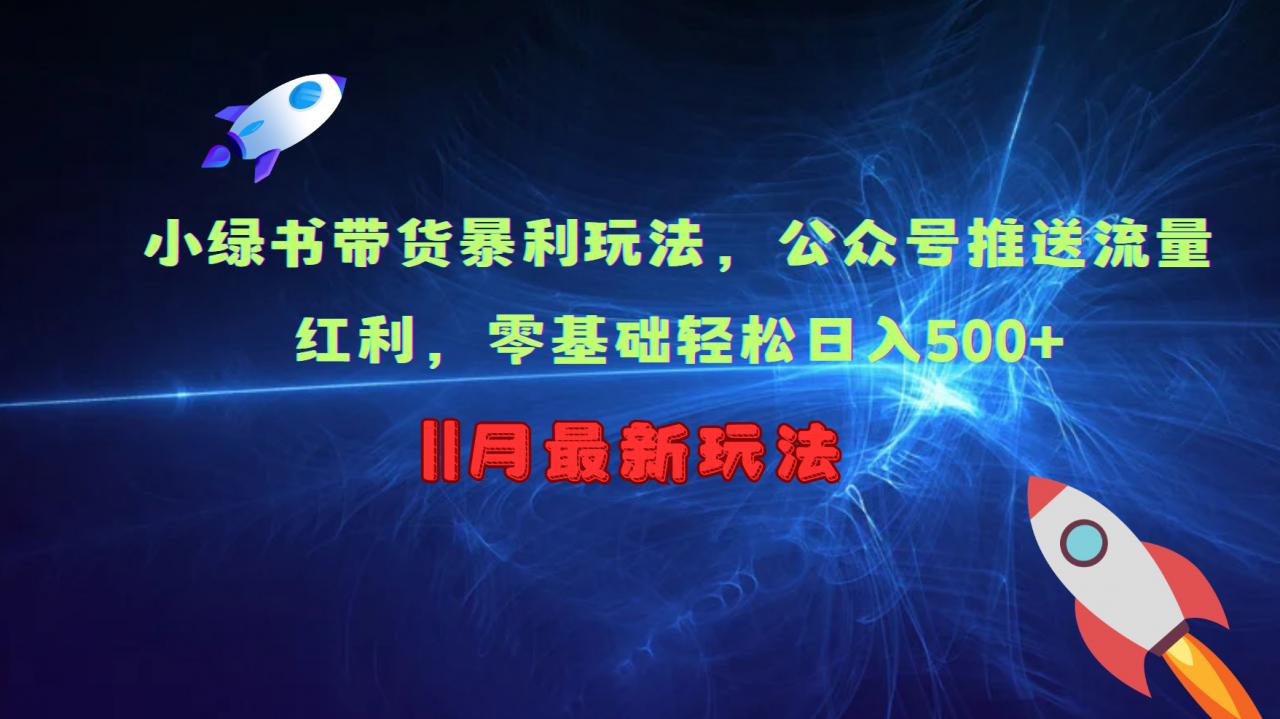 小绿书带货暴利玩法，公众号推送流量红利，零基础轻松日入500+-猫哥网资源库