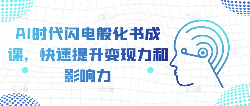 AI时代闪电般化书成课，快速提升变现力和影响力-猫哥网资源库