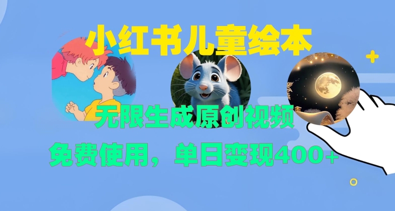 小红书儿童绘本，无限生成原创视频，免费使用，单日变现400+-猫哥网资源库