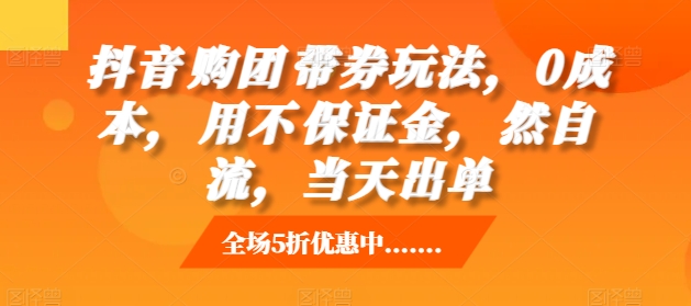 抖音‮购团‬带券玩法，0成本，‮用不‬保证金，‮然自‬流，当天出单-猫哥网资源库