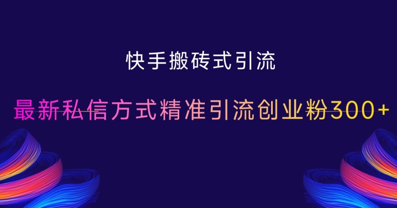 快手搬砖式引流，最新私信方式精准引流创业粉300+-猫哥网资源库