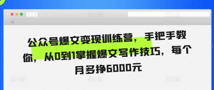 公众号爆文变现训练营，手把手教你，从0到1掌握爆文写作技巧，每个月多挣6000元-猫哥网资源库
