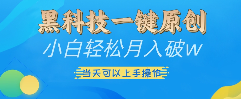 黑科技一键原创小白轻松月入破w，三当天可以上手操作【揭秘】-猫哥网资源库