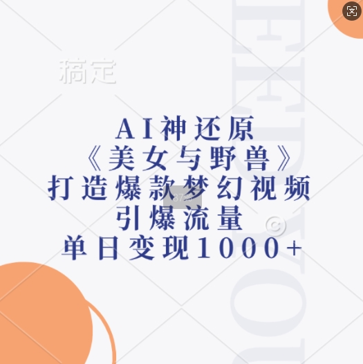 AI神还原《美女与野兽》，打造爆款梦幻视频，引爆流量，单日变现1k-猫哥网资源库
