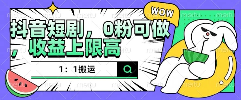 抖音短剧1：1搬运，无违规，0粉可做，收益上限高-猫哥网资源库