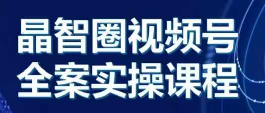 晶姐说直播·视频号全案实操课，从0-1全流程-猫哥网资源库