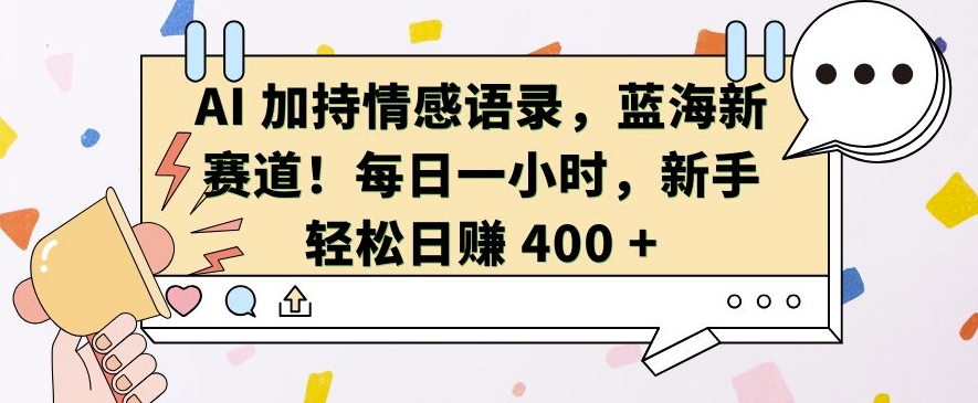AI 加持情感语录，蓝海新赛道，每日一小时，新手轻松日入 400【揭秘】-猫哥网资源库