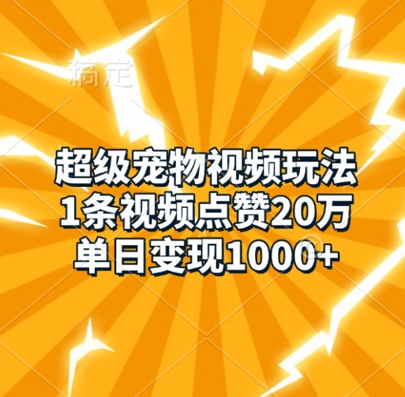超级宠物视频玩法，1条视频点赞20万，单日变现1k-猫哥网资源库