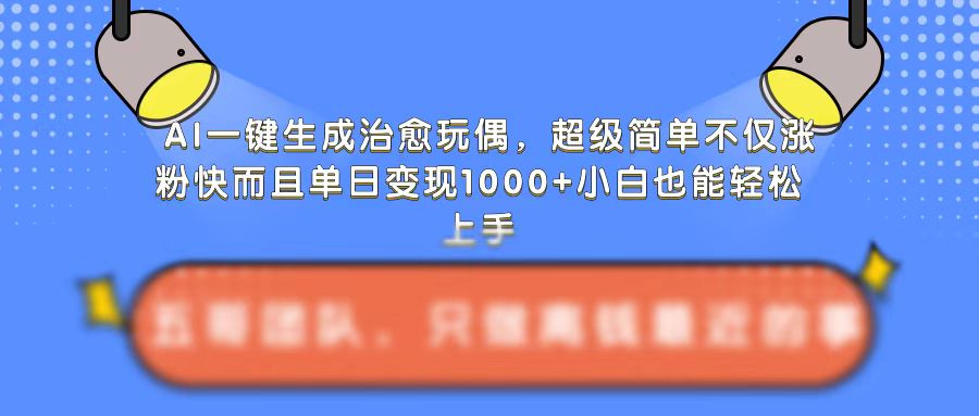 AI一键生成治愈玩偶，超级简单，不仅涨粉快而且单日变现1k-猫哥网资源库