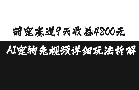 萌宠赛道9天收益4800元，AI宠物免视频详细玩法拆解-猫哥网资源库