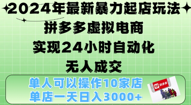 2024年最新暴力起店玩法，拼多多虚拟电商4.0，24小时实现自动化无人成交，单店月入3000+【揭秘】-猫哥网资源库