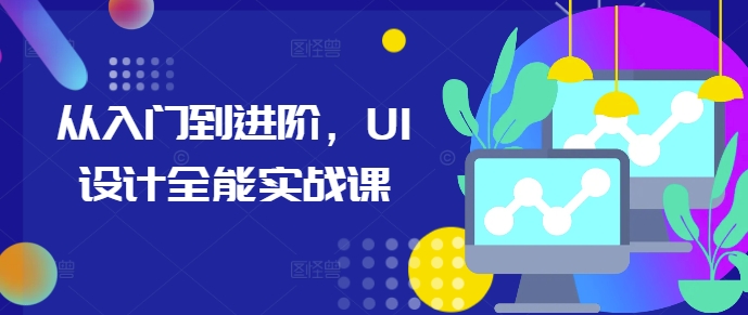 从入门到进阶，UI设计全能实战课-猫哥网资源库