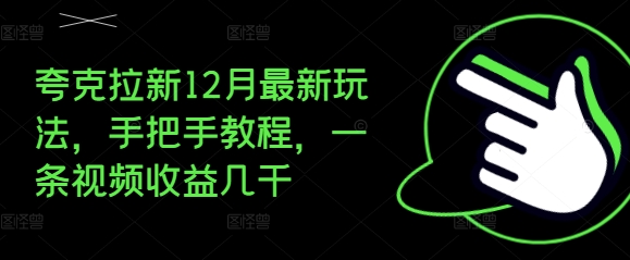 夸克拉新12月最新玩法，手把手教程，一条视频收益几千-猫哥网资源库