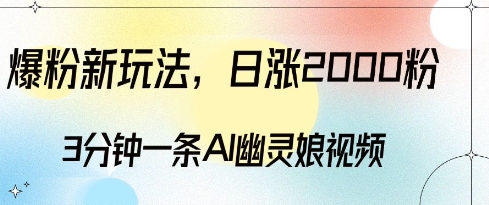 爆粉新玩法，3分钟一条AI幽灵娘视频，日涨2000粉丝，多种变现方式-猫哥网资源库