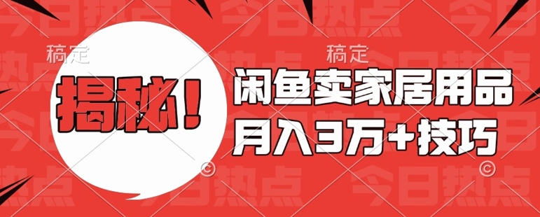 闲鱼卖家居用品月入过W+最新技巧闲鱼最新零基础教学，新手当天上手【揭秘】-猫哥网资源库