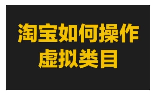 淘宝如何操作虚拟类目，淘宝虚拟类目玩法实操教程-猫哥网资源库