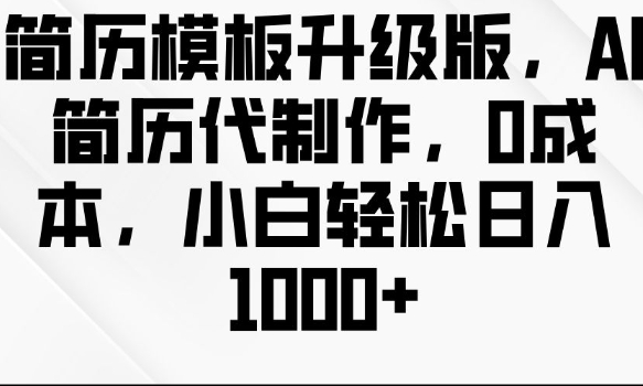 简历模板升级版，AI简历代制作，0成本，小白轻松日入多张-猫哥网资源库