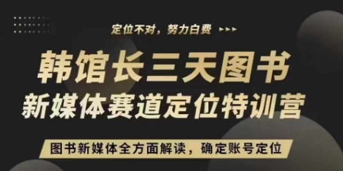 3天图书新媒体定位训练营，三天直播课，全方面解读，确定账号定位-猫哥网资源库
