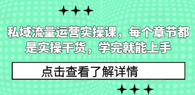私域流量运营实操课，每个章节都是实操干货，学完就能上手-猫哥网资源库
