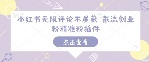 小红书无限评论不屏蔽 截流创业粉精准粉插件-猫哥网资源库