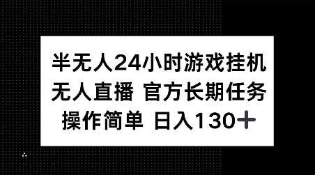 半无人24小时游戏挂JI，官方长期任务，操作简单 日入130+【揭秘】-猫哥网资源库