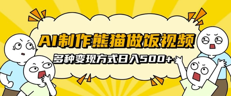 AI制作熊猫做饭视频，可批量矩阵操作，多种变现方式日入5张-猫哥网资源库