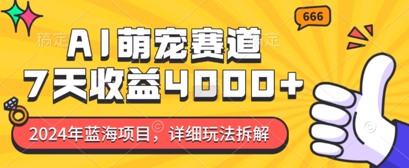 2024年蓝海项目，AI萌宠赛道，7天收益4k，详细玩法拆解-猫哥网资源库