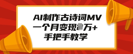 AI制作古诗词MV，一个月变现1W+，手把手教学-猫哥网资源库