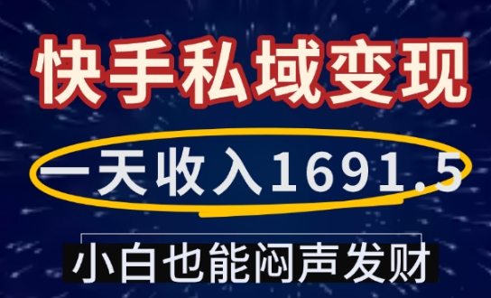 一天收入1691.5，快手私域变现，小白也能闷声发财-猫哥网资源库