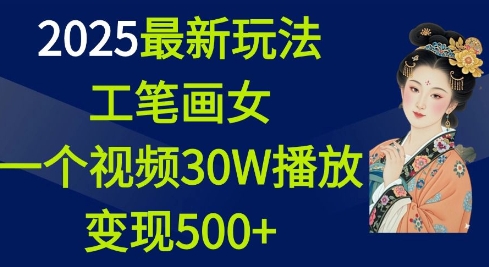 2025最新玩法，工笔画美女，一个视频30万播放变现500+-猫哥网资源库