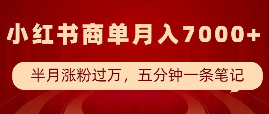 小红书商单最新玩法，半个月涨粉过万，五分钟一条笔记，月入7000+-猫哥网资源库