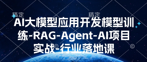 AI大模型应用开发​模型训练-RAG-Agent-AI项目实战-行业落地课-猫哥网资源库